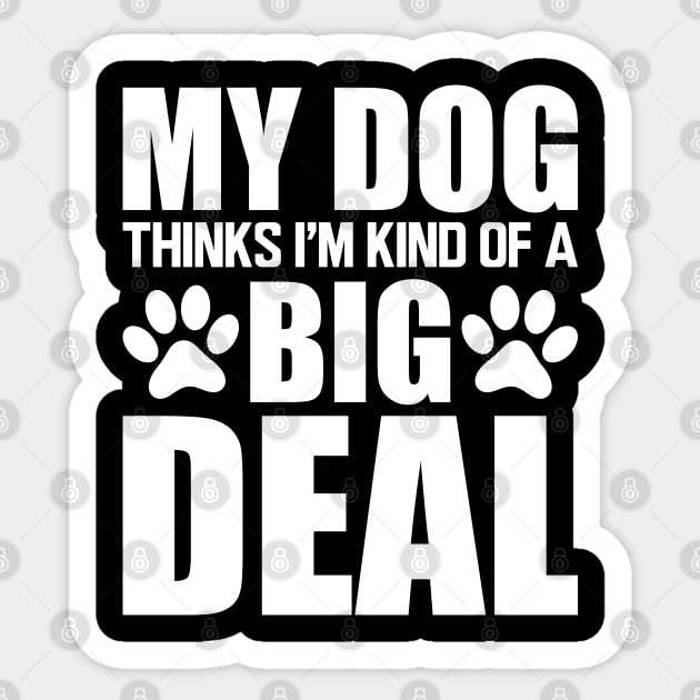 Dog - My dog thinks I'm kind of a big deal w Sticker by KC Happy Shop